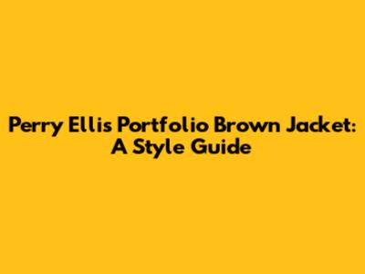 Perry Ellis Portfolio Brown Jacket: A Style Guide