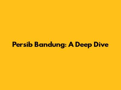 Persib Bandung: A Deep Dive