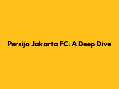 Persija Jakarta FC: A Deep Dive