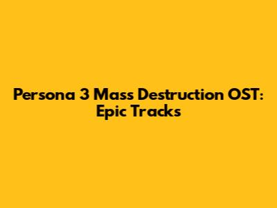 Persona 3 Mass Destruction OST: Epic Tracks