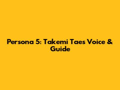 Persona 5: Takemi Tae's Voice & Guide