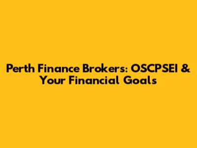 Perth Finance Brokers: OSCPSEI & Your Financial Goals