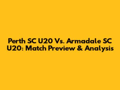 Perth SC U20 Vs. Armadale SC U20: Match Preview & Analysis