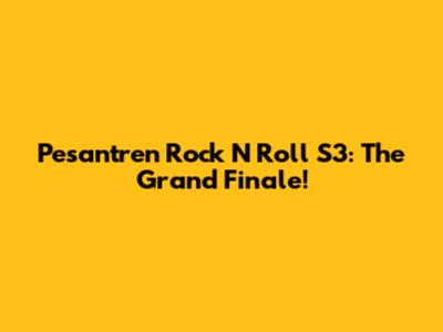 Pesantren Rock N Roll S3: The Grand Finale!
