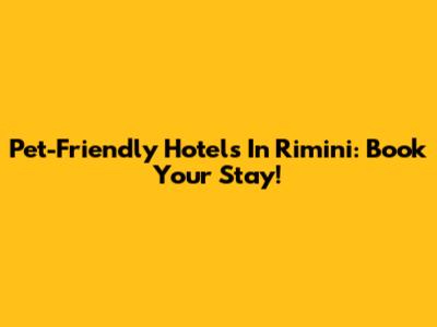 Pet-Friendly Hotels In Rimini: Book Your Stay!