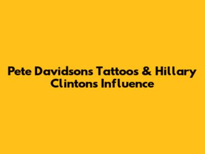 Pete Davidson's Tattoos & Hillary Clinton's Influence