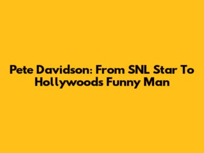 Pete Davidson: From SNL Star To Hollywood's Funny Man