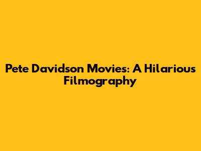 Pete Davidson Movies: A Hilarious Filmography