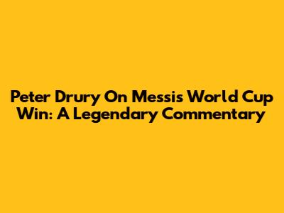 Peter Drury On Messi's World Cup Win: A Legendary Commentary