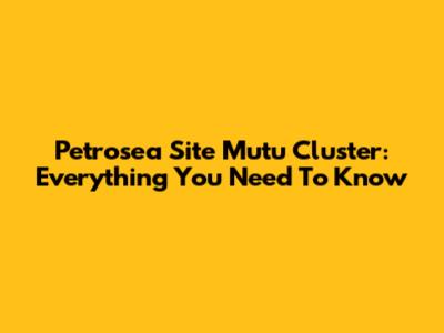 Petrosea Site Mutu Cluster: Everything You Need To Know