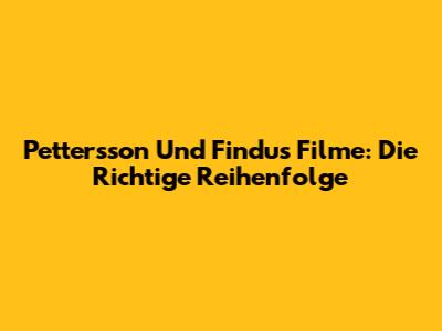 Pettersson Und Findus Filme: Die Richtige Reihenfolge