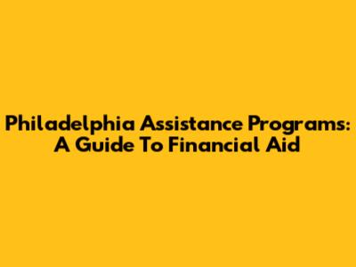 Philadelphia Assistance Programs: A Guide To Financial Aid