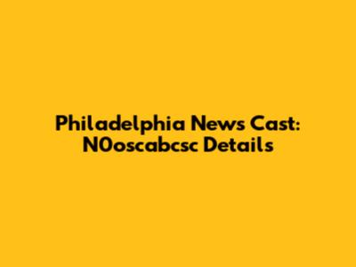 Philadelphia News Cast: N0oscabcsc Details