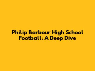 Philip Barbour High School Football: A Deep Dive