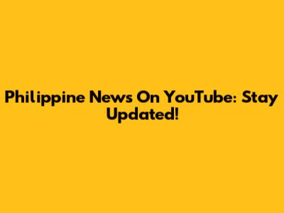 Philippine News On YouTube: Stay Updated!