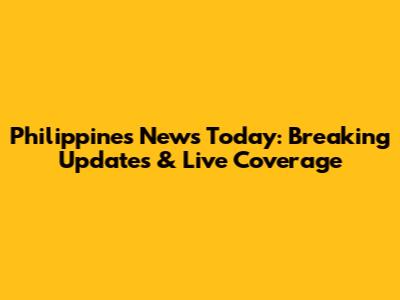 Philippines News Today: Breaking Updates & Live Coverage