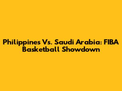 Philippines Vs. Saudi Arabia: FIBA Basketball Showdown