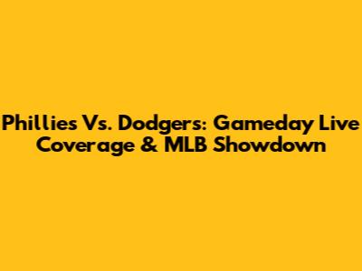 Phillies Vs. Dodgers: Gameday Live Coverage & MLB Showdown