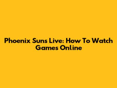 Phoenix Suns Live: How To Watch Games Online