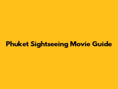 Phuket Sightseeing Movie Guide