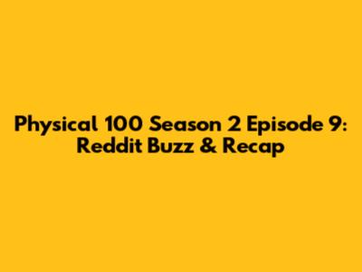 Physical 100 Season 2 Episode 9: Reddit Buzz & Recap