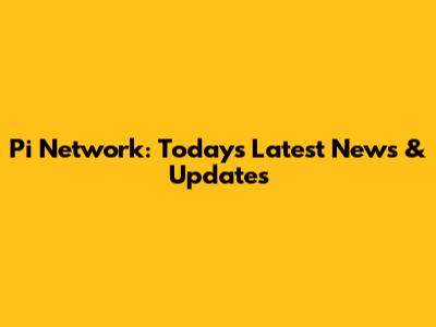 Pi Network: Today's Latest News & Updates