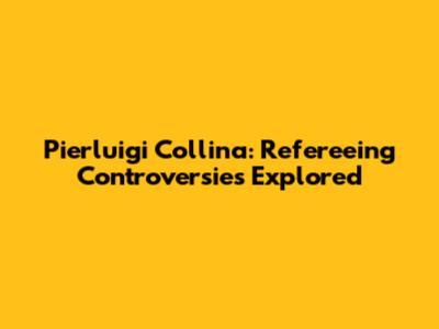 Pierluigi Collina: Refereeing Controversies Explored
