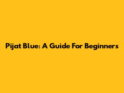 Pijat Blue: A Guide For Beginners