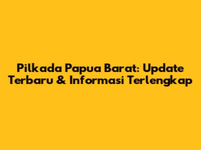 Pilkada Papua Barat: Update Terbaru & Informasi Terlengkap