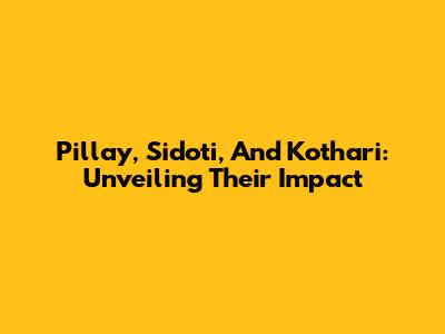 Pillay, Sidoti, And Kothari: Unveiling Their Impact