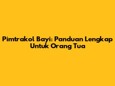 Pimtrakol Bayi: Panduan Lengkap Untuk Orang Tua