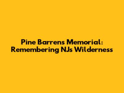 Pine Barrens Memorial: Remembering NJ's Wilderness