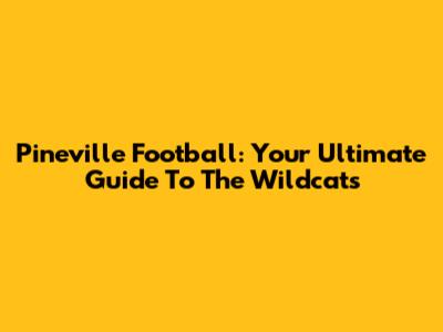 Pineville Football: Your Ultimate Guide To The Wildcats