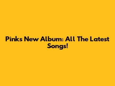 Pink's New Album: All The Latest Songs!