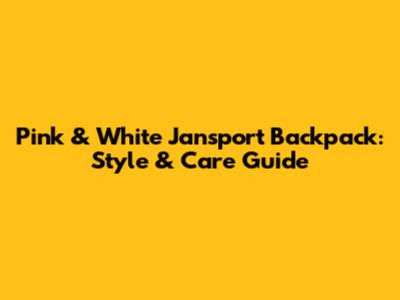 Pink & White Jansport Backpack: Style & Care Guide