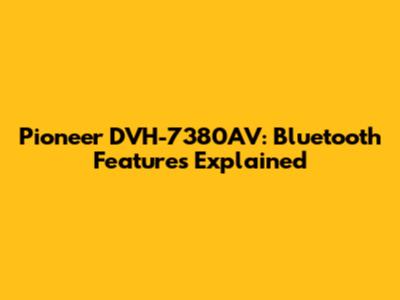Pioneer DVH-7380AV: Bluetooth Features Explained