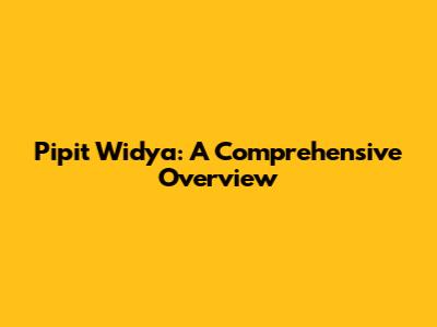 Pipit Widya: A Comprehensive Overview