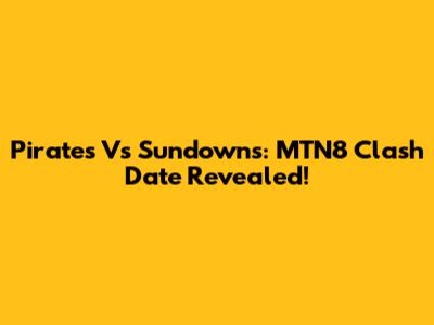 Pirates Vs Sundowns: MTN8 Clash Date Revealed!