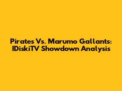 Pirates Vs. Marumo Gallants: IDiskiTV Showdown Analysis