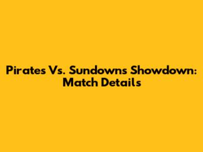 Pirates Vs. Sundowns Showdown: Match Details
