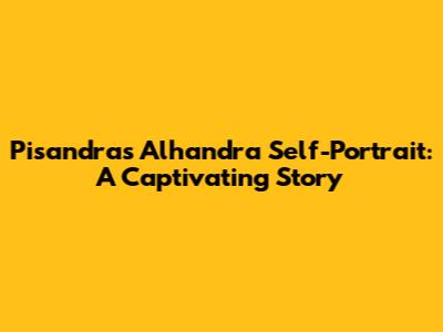Pisandra's Alhandra Self-Portrait: A Captivating Story