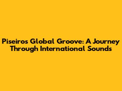 Piseiro's Global Groove: A Journey Through International Sounds