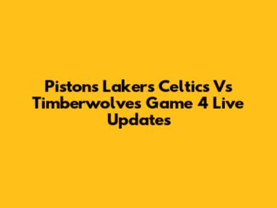 Pistons Lakers Celtics Vs Timberwolves Game 4 Live Updates