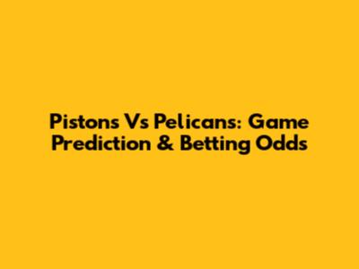Pistons Vs Pelicans: Game Prediction & Betting Odds