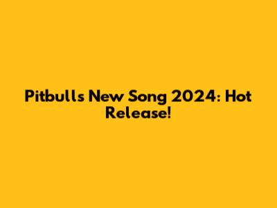 Pitbull's New Song 2024: Hot Release!