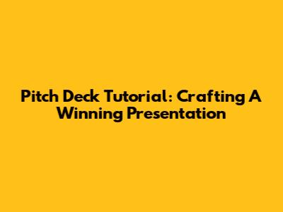 Pitch Deck Tutorial: Crafting A Winning Presentation
