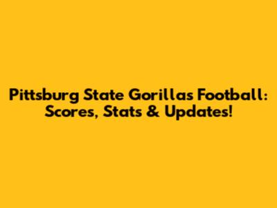 Pittsburg State Gorillas Football: Scores, Stats & Updates!