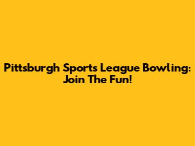 Pittsburgh Sports League Bowling: Join The Fun!