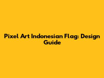 Pixel Art Indonesian Flag: Design Guide