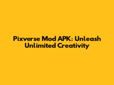 Pixverse Mod APK: Unleash Unlimited Creativity